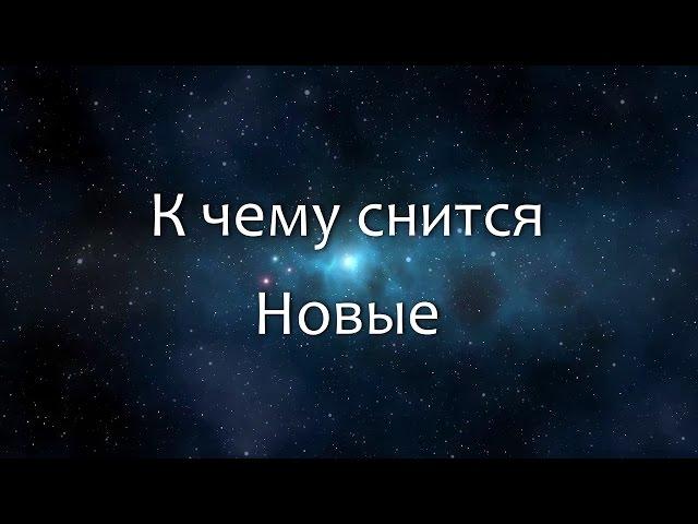 К чему снится Новые (Сонник, Толкование снов)