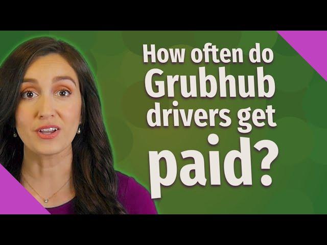 How often do Grubhub drivers get paid?