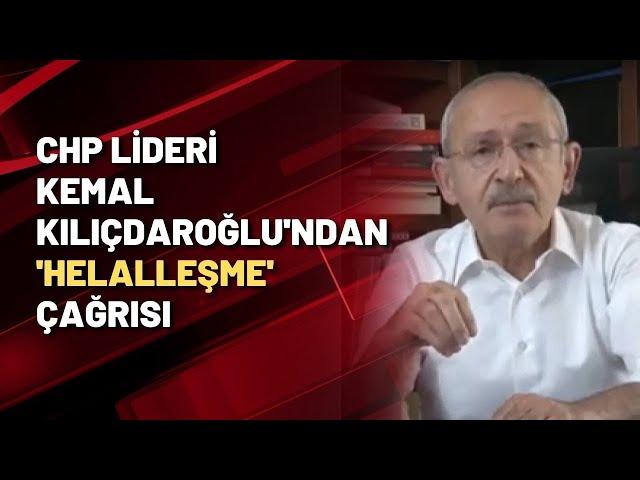 CHP lideri Kemal Kılıçdaroğlu'ndan 'Helalleşme' çağrısı