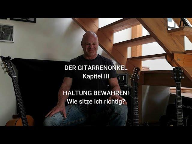 DER GTARRENONKEL - Kapitel III - HALTUNG BEWAHREN - Wie sitze ich richtig?