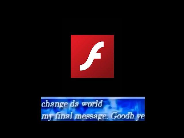 change da world my final message. Goodbye ( But it's Adobe Flash )