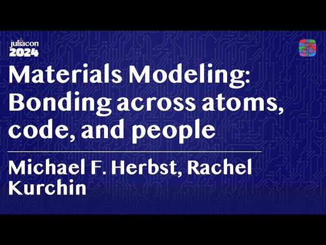 Keynote: Materials Modeling: Bonding across atoms, code, and people | Herbst, Kurchin | JuliaCon '24