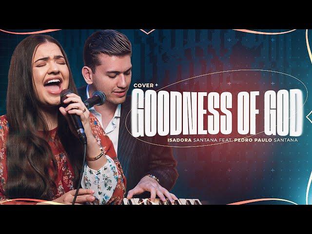 Isadora Santana feat. Pedro Santana - Goodness Of God | Cover