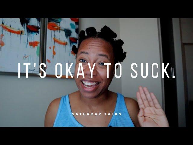 Why It's Okay To Suck | Why You Should Embrace The Bad