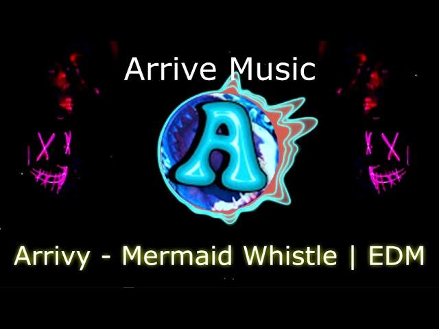 Arrivy - Mermaid Whistle's | EDM 2021| Chill EDM