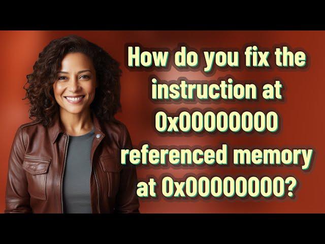 How do you fix the instruction at 0x00000000 referenced memory at 0x00000000?