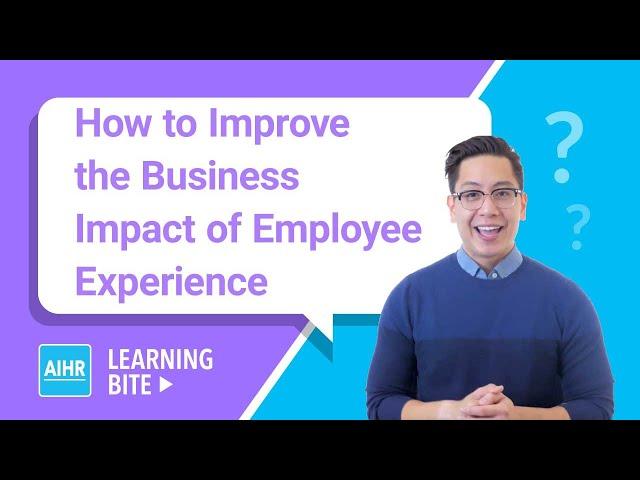 How To Improve the Business Impact of Employee Experience | AIHR Learning Bite