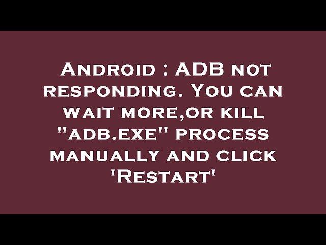 Android : ADB not responding. You can wait more,or kill "adb.exe" process manually and click 'Restar