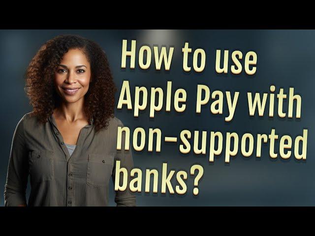 How to use Apple Pay with non-supported banks?