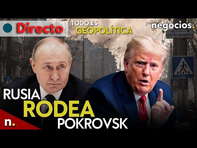 TODO ES GEOPOLÍTICA: Rusia rodea Pokrovsk, reunión inminente entre Putin y Trump y ¿alto el fuego?