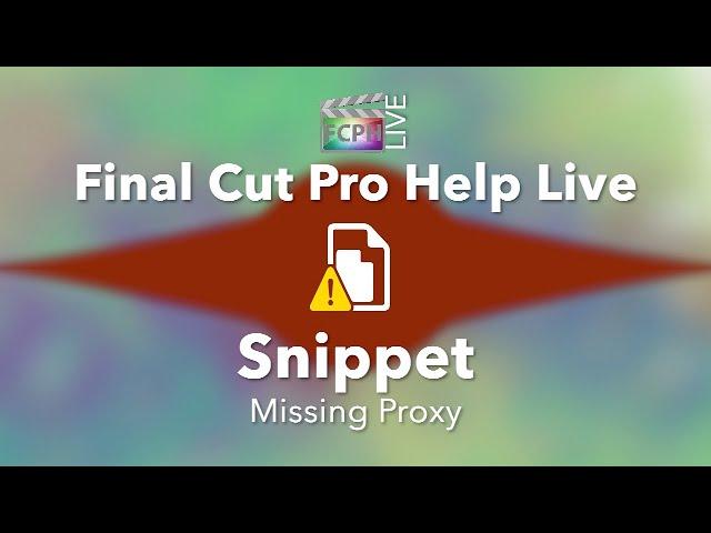 Final Cut Pro Help Live Snippet | From Ep. 5 | Missing Proxy