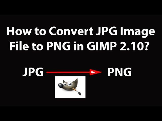 How to Convert JPG Image File to PNG in GIMP 2.10?