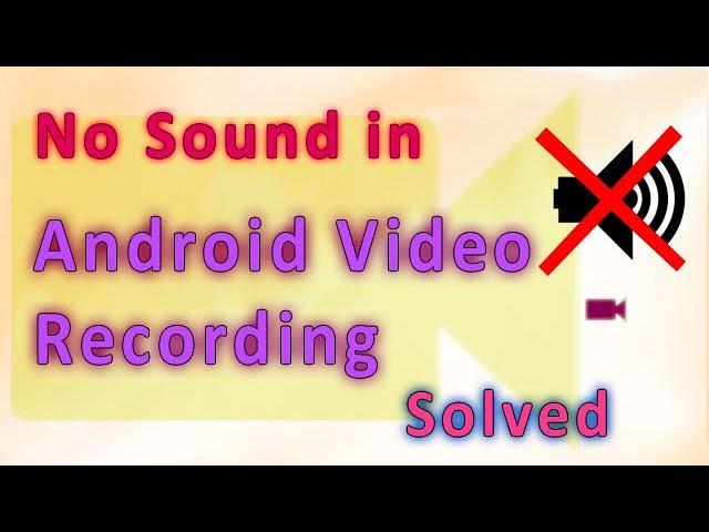 No Sound in Android Mobile Video Recording, Solved