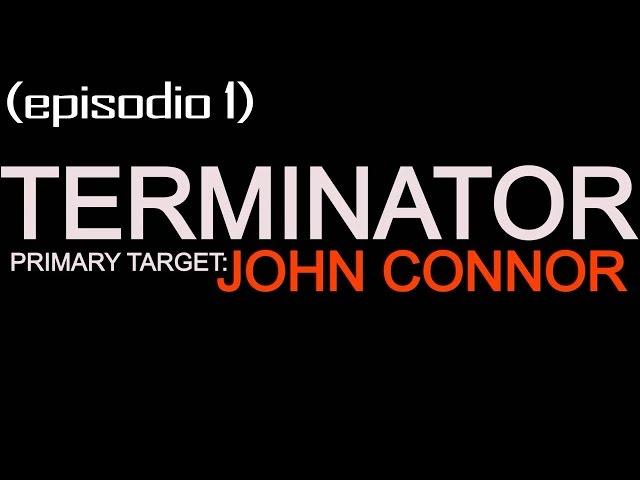 TERMINATOR - PRIMARY TARGET: JOHN CONNOR ~ [ parte 1]