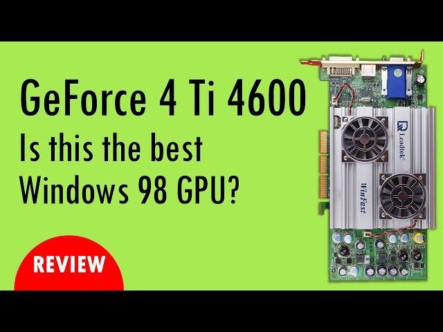 Is the GeForce 4 Ti 4600 the ultimate Windows 98 graphics card?