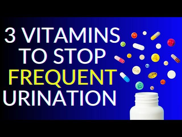 TOP 3 Vitamins to STOP Frequent Urination | 3 Vitamins to Help With Bladder Control