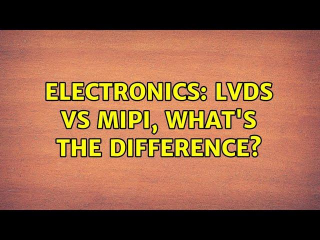 Electronics: LVDS vs MIPI, what's the difference? (4 Solutions!!)