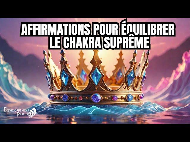 Affirmations Positives pour Équilibrer et Activer le Chakra Couronne