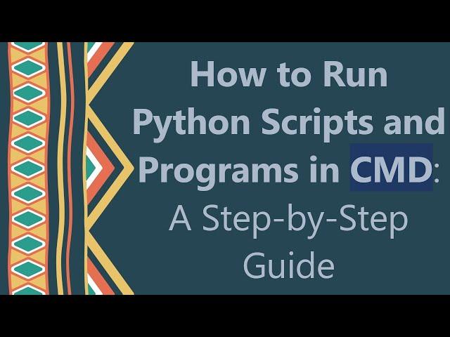 How to Run Python Scripts and Programs in CMD: A Step-by-Step Guide