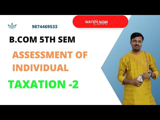 Lec-1|  Taxation-2 | CH- Assessment of Individual | Sem-5 ||