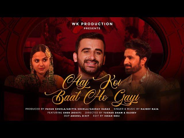 Aaj koi baat ho gayi | Rajeev Raja | Ft. Sher (Rohit ) | WK Productions