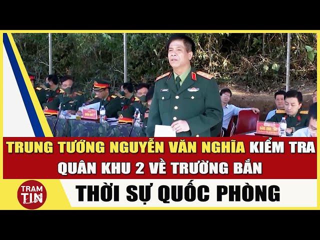 Trung Tướng Nguyễn Văn Nghĩa kiểm tra Quân Khu 2 về Trường Bắn | Thời Sự Quốc Phòng | QPVN