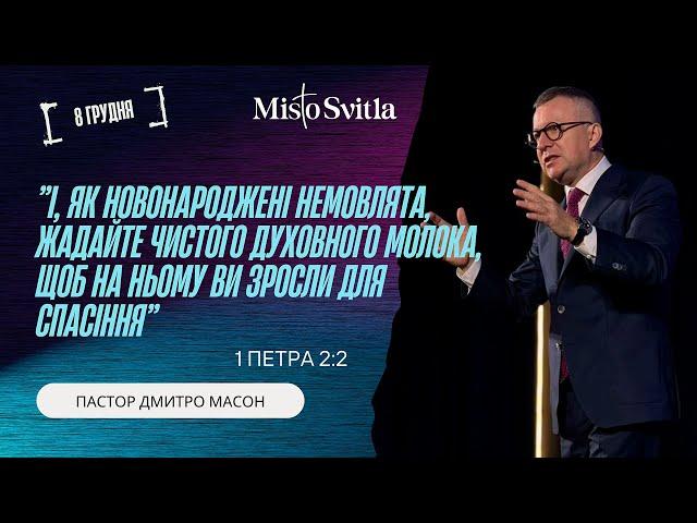 І, ЯК НОВОНАРОДЖЕНІ НЕМОВЛЯТА, ЖАДАЙТЕ ЧИСТОГО ДУХОВНОГО МОЛОКА... ПАСТОР ДМИТРО МАСОН 08.12.2024 р.