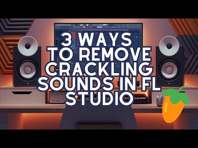 Eliminate Crackling Sound in FL Studio with These 3 Proven Techniques