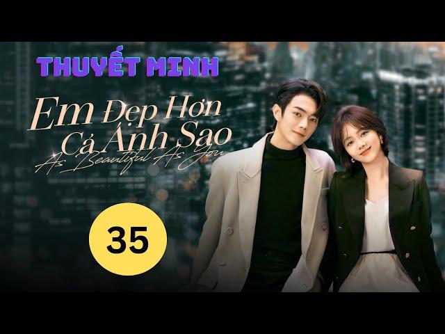 Em Đẹp Hơn Cả Ánh Sao Tập 35 Thuyết Minh - Hứa Khải & Đàm Tùng Vận | Phim Tình Cảm Mới Nhất 2024