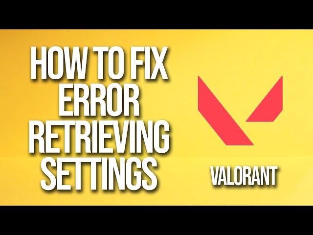 How To Fix Valorant Error Retrieving Settings From Server