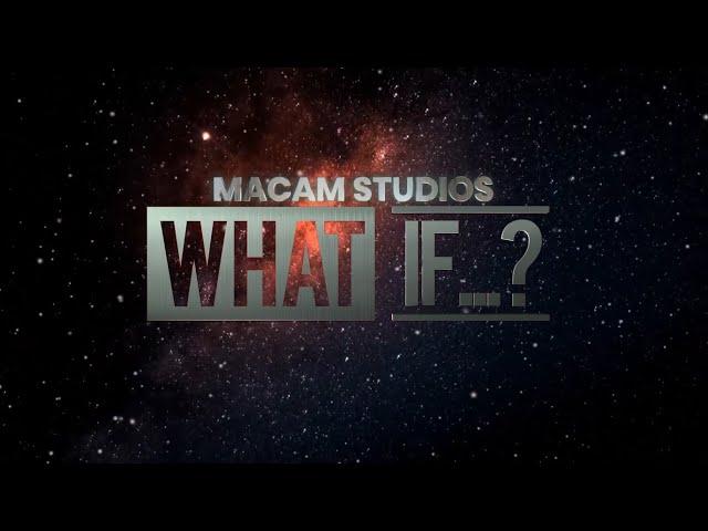 Macam Studios Presents "WHAT IF...?"