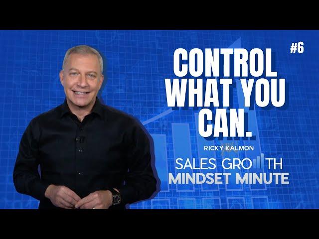 Control What You Can - Sales Growth Mindset Minute with Ricky Kalmon