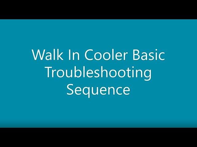 WALK IN COOLER BASIC TROUBLESHOOTING SEQUENCE