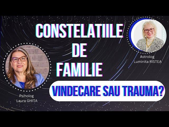 Constelatiile Sistemice Familiale - Trauma sau Vindecare? In dialog cu Psihoterapeut Laura Ghita