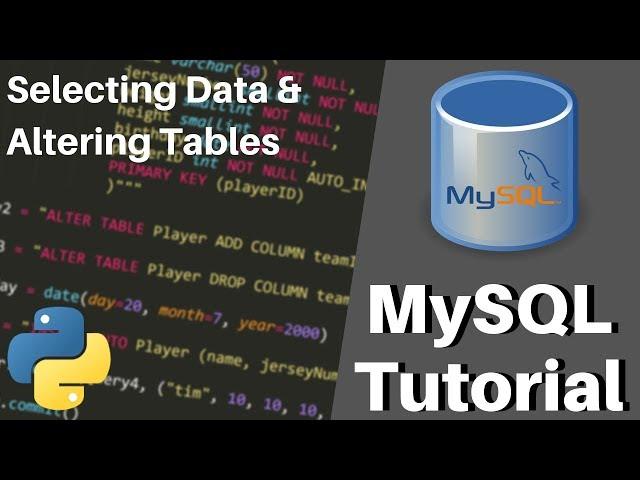 Python MySQL Tutorial - Selecting Data & Altering Tables