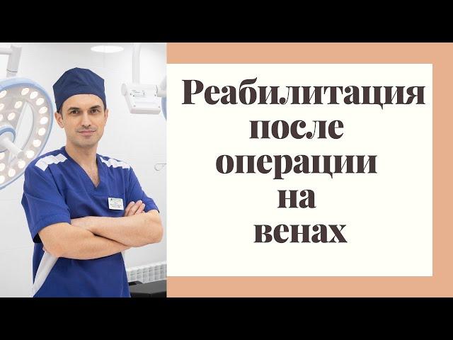 Как проходит восстановление после операции на венах. Флеболог Москва.