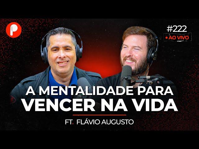 MINDSET: a mentalidade para VENCER NA VIDA (Flávio Augusto) | PrimoCast 222