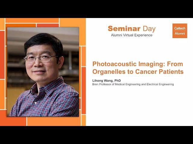 Photoacoustic Imaging: From Organelles to Cancer Patients / Seminar Day, Session III