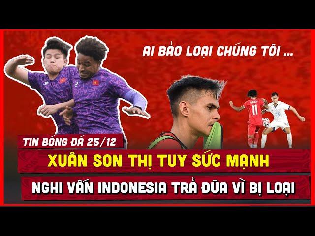  XUÂN SON THỊ UY SỨC MẠNH, NGHI VẤN INDONESIA 'CHƠI BẨN' SAO PHILIPPINE VÌ BỊ LOẠI