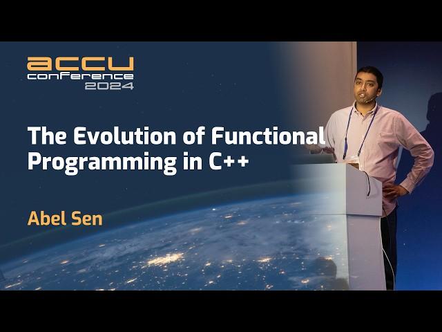 The Evolution of Functional Programming in C++ - Abel Sen - ACCU 2024