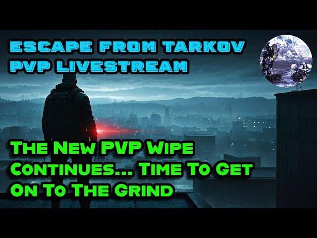 Escape From Tarkov The New PVP Wipe Continues... Time To Get On To The Grind