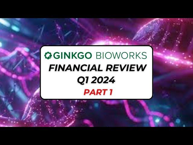 Reviewing Ginkgo Bioworks Financials Q1 2024 & Future Business Prospects - Part 1