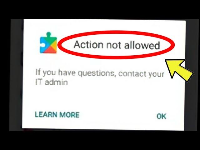 Playstore Action not Allowed If you have questons, contact your iT admin