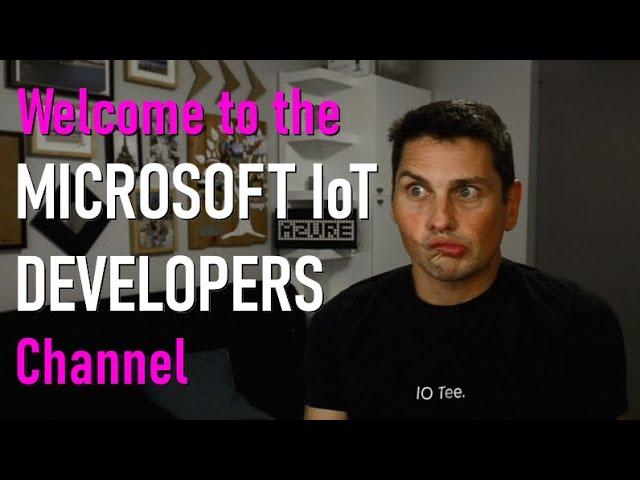 Welcome to the Microsoft IoT Developers Channel