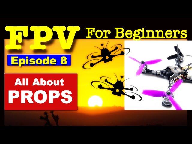 EP 8 - FPV FOR BEGINNERS - Propellers for FPV Drones - What you need to know.