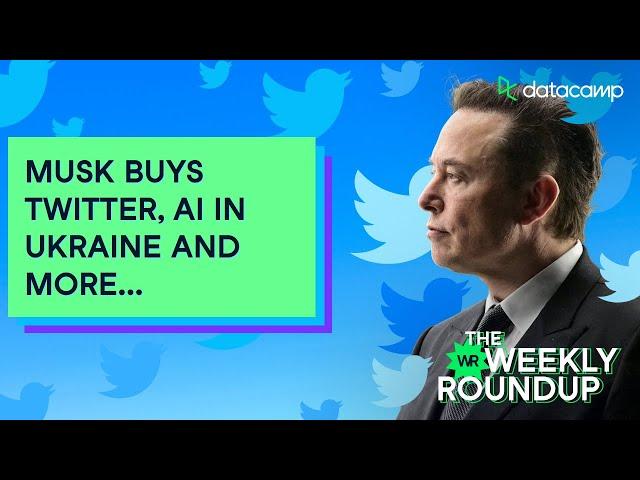 Musk Buys Twitter and AI in Ukraine | The Weekly Roundup