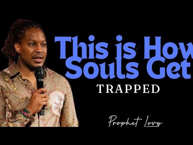 This is How Souls Get Trapped ~~ Prophet Lovy