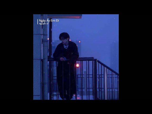 Ngày Ấy Em Đi (Lofi Ver.) - Nguyễn Vĩ | Ngày ấy em đi sao chẳng nói với anh câu gì