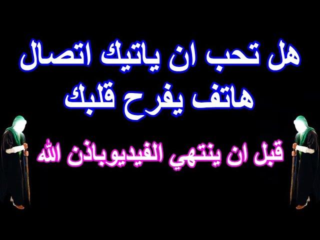 هل تحب ان ياتيك اتصال هاتف يفرح قلبك قبل ان ينتهي الفيديوباذن الله