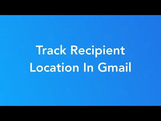 Gmail Location Tracking - Track Location Of Recipients In Gmail (Email Tracker)